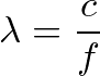 \[ \lambda=\frac{c}{f} \]