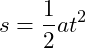 \[ s=\frac{1}{2}at^2  \]