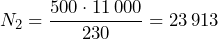 \[ N_2 = \frac{500 \cdot 11\,000}{230} = 23\,913    \]