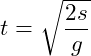 \[ t=\sqrt\frac{2s}{g} \]