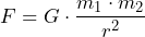\[ F = G \cdot \frac{m_1 \cdot m_2}{r^2} \]