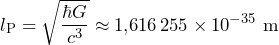 \[ l_{\text{P}} = \sqrt{\frac{\hbar G}{c^3}} \approx 1{,}616\,255 \times 10^{-35} \ \mathrm{m} \]