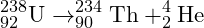 \[ ^{238}_{92}\mathrm{U} \rightarrow ^{234}_{90}\mathrm{Th} + ^{4}_{2}\mathrm{He} \]